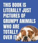 This Book is Literally Just Pictures of Grumpy Animals Who Are Totally Over It (Hardback)