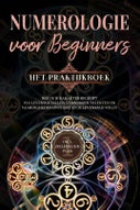 Numerologie voor beginners - Het praktijkboek: Hoe je je karakter begrijpt via levensgetallen, verborgen talenten en vaardigheden ontdekt en je levenspad volgt | incl. zielenkuur-plan (Paperback)