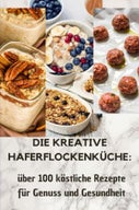 Die kreative Haferflockenküche: über100 köstliche Rezepte für Genuss und Gesundheit (E-book)