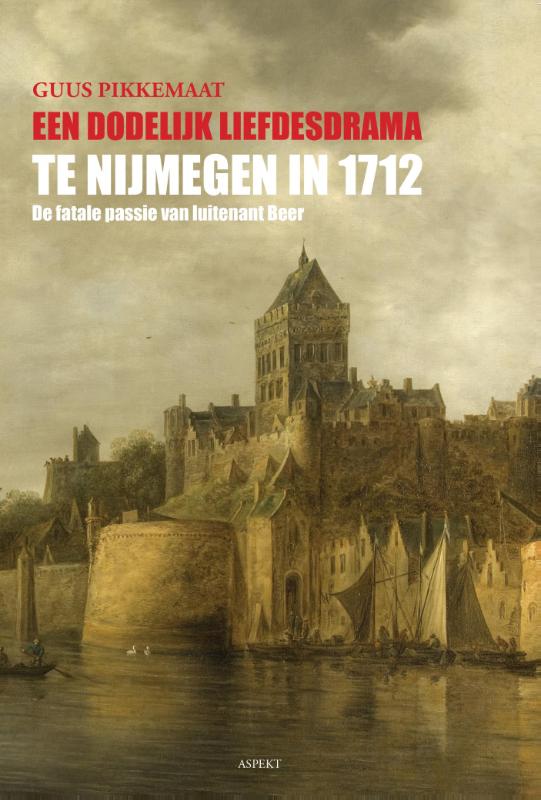 Een dodelijk liefdesdrama te Nijmegen in 1712 (Paperback)