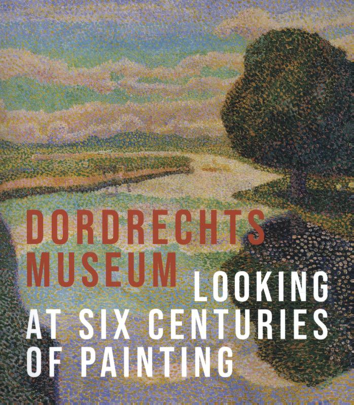 The Dordrecht Museum - Looking at Six Centuries of Painting (Paperback) The Dordrecht Museum - Looking at Six Centuries of Painting (Paperback)